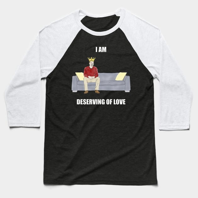 The Sofa King: I am Deserving of Love Baseball T-Shirt by childofthecorn